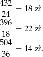 432-= 18 zł 24 396- 18 = 22 zł 504 ----= 14 zł. 36 