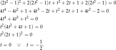 (2t2 − 1)2 + 2(2t2 − 1)t+ t2 + 2t+ 1+ 2(2t2 − 1 ) = 0 4t4 − 4t2 + 1+ 4t3 − 2t + t2 + 2t+ 1 + 4t2 − 2 = 0 4 3 2 4t + 4t + t = 0 t2(4t2 + 4t+ 1) = 0 t2(2t+ 1)2 = 0 1 t = 0 ∨ t = − --. 2 