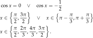  1 cos x = 0 ∨ co sx = − -- { } { 2 } x ∈ π-, 3π ∨ x ∈ π − π-,π + π- 2 2 3 3 { π 2π 4π 3π } x ∈ --,---,---,--- . 2 3 3 2 