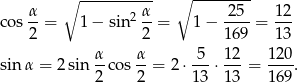  ∘ ---------- ∘ -------- cos α-= 1− sin 2 α-= 1 − -25- = 12- 2 2 16 9 13 α α 5 1 2 12 0 sin α = 2sin --cos-- = 2 ⋅---⋅--- = ----. 2 2 13 1 3 16 9 