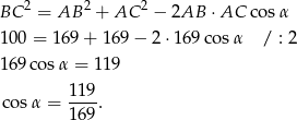 BC 2 = AB 2 + AC 2 − 2AB ⋅AC cosα 10 0 = 169 + 169 − 2 ⋅169 cos α / : 2 16 9cos α = 119 119 cosα = ----. 169 