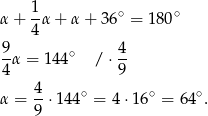 α+ 1α + α + 36∘ = 180∘ 4 9- ∘ 4- 4α = 144 /⋅ 9 4 α = --⋅1 44∘ = 4 ⋅16∘ = 64 ∘. 9 