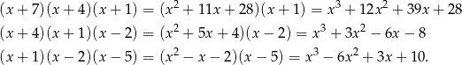  2 3 2 (x + 7)(x + 4 )(x + 1) = (x + 11x + 28)(x + 1 ) = x + 12x + 39x + 2 8 (x + 4)(x + 1 )(x − 2) = (x2 + 5x + 4)(x − 2) = x3 + 3x2 − 6x − 8 2 3 2 (x + 1)(x − 2 )(x − 5) = (x − x − 2)(x − 5) = x − 6x + 3x+ 10. 