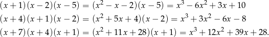  2 3 2 (x + 1)(x − 2)(x − 5) = (x − x− 2)(x− 5) = x − 6x + 3x + 1 0 (x + 4)(x + 1)(x − 2) = (x2 + 5x+ 4)(x − 2) = x3 + 3x 2 − 6x − 8 2 3 2 (x + 7)(x + 4)(x + 1) = (x + 11x + 28)(x + 1) = x + 12x + 39x + 28. 