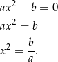  2 ax − b = 0 ax 2 = b x2 = b. a 
