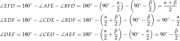  ( ) ∘ ∘ ( ∘ α) ∘ β- α-+-β- ∡EF D = 180 − ∡AF E − ∡BF D = 180 − 9 0 − 2 − 90 − 2 = 2 ( ) ( ) ∡EDF = 180∘ − ∡CDE − ∡BDF = 180∘ − α-+ β- − 90∘ − β- = 9 0∘ − α- 2 2 2 2 ( ) ( ) ∡DEF = 180∘ − ∡CED − ∡AEF = 180∘ − α-+ β- − 90∘ − α- = 90∘ − β-. 2 2 2 2 