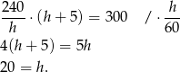  240 h ----⋅(h+ 5) = 300 / ⋅--- h 60 4(h + 5 ) = 5h 20 = h. 