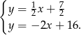 { y = 1x + 7 2 2 y = − 2x + 16. 