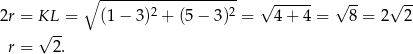  ∘ ------------------- 2 2 √ ------ √ -- √ -- 2r = KL--= (1 − 3) + (5 − 3) = 4 + 4 = 8 = 2 2 r = √ 2. 