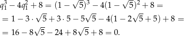  3 2 √ -- 3 √ --2 q1 − 4q1 +√8-= (1 − 5 )√ −-4(1 − 5√)-+ 8 = = 1 − 3 ⋅ 5 + 3 ⋅5− 5 5 − 4(1 − 2 5 + 5) + 8 = √ -- √ -- = 1 6− 8 5− 24+ 8 5+ 8 = 0. 