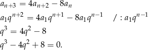 a = 4a − 8an n+3 n+2 a1qn+ 2 = 4a1qn+1 − 8a1qn− 1 / : a 1qn−1 3 2 q = 4q − 8 q3 − 4q2 + 8 = 0. 