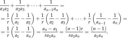  1 1 1 -----+ -----+ ⋅⋅⋅+ -------= a 1a2( a2a3 ) a(n−1an ) ( ) 1- -1- 1-- 1- -1- 1-- 1- --1-- -1- = r a1 − a2 + r a 2 − a3 + ⋅⋅⋅+ r an− 1 − an = ( ) = 1- -1-− 1-- = an-−-a1-= (n-−-1)r-= (n-−-1). r a1 an ra1an ra1an a1an 