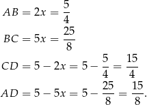  5 AB = 2x = 4- 25 BC = 5x = --- 8 5- 15- CD = 5 − 2x = 5− 4 = 4 25 15 AD = 5 − 5x = 5− ---= --. 8 8 