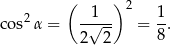  ( ) 2 1 2 1 cos α = -√--- = -. 2 2 8 