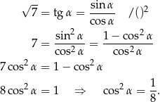  √ -- 7 = tgα = sinα- / ()2 cosα sin2α 1 − co s2α 7 = ---2-- = ------2--- cos α co s α 7 cos2α = 1− cos2α 1 8 cos2α = 1 ⇒ co s2α = -. 8 