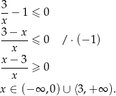  3 --− 1 ≤ 0 x 3−--x-≤ 0 /⋅ (− 1) x x−--3- x ≥ 0 x ∈ (−∞ ,0 )∪ ⟨3,+ ∞ ). 