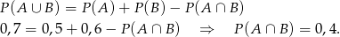 P(A ∪ B) = P (A )+ P (B) − P (A ∩ B) 0,7 = 0,5 + 0,6 − P (A ∩ B ) ⇒ P(A ∩ B) = 0,4 . 