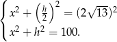 ( ( ) { x2 + h 2 = (2 √ 13)2 2 ( x2 + h2 = 1 00. 