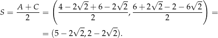  ( √ -- √ -- √ -- √ -) A + C 4− 2 2 + 6− 2 2 6+ 2 2− 2− 6 2 S = ---2---= ---------2---------, ---------2---------- = √ -- √ -- = (5− 2 2,2 − 2 2). 