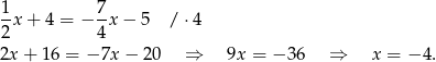 1 7 -x + 4 = − -x − 5 / ⋅4 2 4 2x + 16 = −7x − 20 ⇒ 9x = − 36 ⇒ x = − 4. 