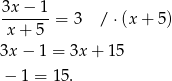 3x − 1 ------- = 3 /⋅ (x+ 5) x + 5 3x − 1 = 3x + 15 − 1 = 15 . 