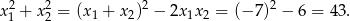  2 2 2 2 x1 + x2 = (x 1 + x 2) − 2x 1x2 = (− 7) − 6 = 43. 