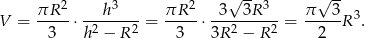  √ -- √ -- πR-2- ---h3--- πR-2- -3--3R-3-- π--3- 3 V = 3 ⋅h 2 − R 2 = 3 ⋅3R 2 − R 2 = 2 R . 