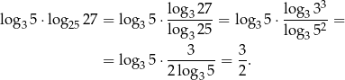  3 lo g 5 ⋅log 27 = lo g 5 ⋅ log3-27 = log 5 ⋅ log33-= 3 25 3 log3 25 3 log35 2 = lo g 5 ⋅---3----= 3. 3 2 lo g35 2 