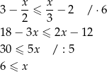 x x 3− 2-≤ 3 − 2 / ⋅6 18− 3x ≤ 2x − 12 30 ≤ 5x / : 5 6 ≤ x 