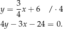  3- y = 4x + 6 /⋅ 4 4y − 3x − 2 4 = 0. 