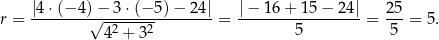 r = |4⋅-(−-4-)√−-3-⋅(−-5)-−-24| = |−-16-+-15-−-24|-= 25-= 5. 42 + 32 5 5 