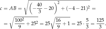  ∘ (----------)----------------- 40 2 c = AB = − ---− 20 + (− 4− 21)2 = ∘ -----------3 ∘ ------- 1002 16 5 125 = -----+ 252 = 2 5 ---+ 1 = 25 ⋅--= ---. 9 9 3 3 