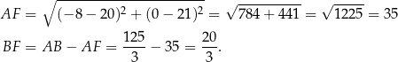  ∘ ----------------------- 2 2 √ ---------- √ ----- AF = (− 8− 20) + (0− 21) = 784 + 441 = 1225 = 35 125 20 BF = AB − AF = ----− 35 = ---. 3 3 