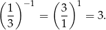 ( 1 )− 1 ( 3) 1 -- = -- = 3. 3 1 