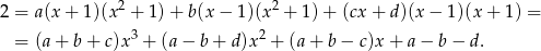  2 2 2 = a (x + 1)(x + 1)+ b(x− 1)(x + 1)+ (cx+ d)(x − 1)(x + 1) = = (a + b + c)x3 + (a − b + d)x2 + (a + b − c)x + a − b− d. 