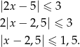 |2x − 5| ≤ 3 2|x − 2,5| ≤ 3 |x − 2,5| ≤ 1,5. 