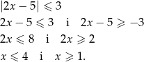 |2x − 5| ≤ 3 2x − 5 ≤ 3 i 2x− 5 ≥ − 3 2x ≤ 8 i 2x ≥ 2 x ≤ 4 i x ≥ 1. 