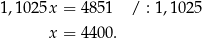 1,102 5x = 485 1 / : 1,1 025 x = 440 0. 