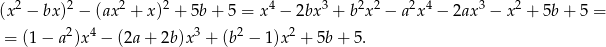  2 2 2 2 4 3 2 2 2 4 3 2 (x − bx) − (ax + x) + 5b + 5 = x − 2bx + b x − a x − 2ax − x + 5b + 5 = = (1 − a2)x4 − (2a + 2b)x3 + (b2 − 1)x2 + 5b + 5. 