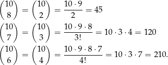 ( 10) ( 10) 10⋅9 = = -----= 45 ( 8) ( 2) 2 10 10 10⋅9-⋅8- 7 = 3 = 3! = 10⋅ 3⋅4 = 120 ( ) ( ) 10 = 10 = 10⋅9-⋅8-⋅7-= 10⋅3 ⋅7 = 2 10. 6 4 4! 