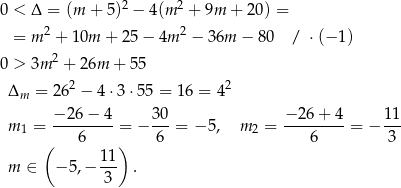  2 2 0 < Δ = (m + 5) − 4(m + 9m + 20 ) = = m2 + 10m + 25 − 4m 2 − 36m − 80 / ⋅(− 1) 2 0 > 3m + 26m + 55 Δ = 262 − 4⋅3 ⋅55 = 16 = 42 m m = −-26−--4-= − 30-= − 5, m = −-2-6+-4-= − 11- 1 6 6 2 6 3 ( 11 ) m ∈ − 5,− --- . 3 