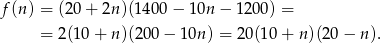 f(n ) = (20 + 2n)(14 00− 10n − 120 0) = = 2(10 + n)(20 0− 10n) = 20 (10+ n)(20 − n). 