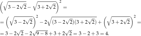 (∘ --------- ∘ --------) 2 √ -- √ -- 3− 2 2− 3 + 2 2 = ( ∘ --------) 2 ∘ --------------------- ( ∘ --------) 2 √ -- √ -- √ -- √ -- = 3− 2 2 − 2 (3− 2 2)(3 + 2 2) + 3 + 2 2 = √ -- √ ------ √ -- = 3 − 2 2− 2 9− 8+ 3+ 2 2 = 3 − 2 + 3 = 4. 