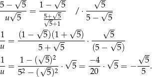  √ -- √ -- √ -- 5-−√--5-= 1-−√--5- /⋅ ----5√--- u 5 5√+--5 5− 5 √ --5+1 √ -- √ -- 1 (1 − 5)(1 + 5) 5 --= ----------√--------⋅-----√---- u 5√+-- 5 (5 − 5 ) √ -- 1 1− ( 5)2 √ -- −4 √ -- 5 --= -2----√---2 ⋅ 5 = ---⋅ 5 = − ---. u 5 − ( 5) 20 5 