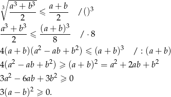 ∘ --3----3 3 a-+--b- ≤ a-+-b- /()3 2 2 a3 + b3 (a+ b)3 ------- ≤ -------- / ⋅8 2 2 8 2 3 4(a + b)(a − ab + b ) ≤ (a + b) / : (a+ b) 2 2 2 2 2 4(a − ab + b ) ≥ (a + b) = a + 2ab + b 3a2 − 6ab + 3b 2 ≥ 0 2 3(a − b) ≥ 0. 