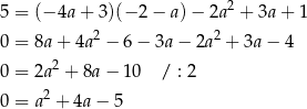 5 = (− 4a + 3)(− 2 − a) − 2a2 + 3a + 1 2 2 0 = 8a + 4a − 6 − 3a − 2a + 3a − 4 0 = 2a2 + 8a − 10 / : 2 0 = a2 + 4a − 5 
