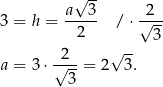  √ -- a--3- -2-- 3 = h = 2 / ⋅ √ 3- √ -- a = 3 ⋅√2--= 2 3. 3 