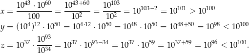  43 60 43+60 103 x = 1-0--⋅10-- = 10------= 10--- = 10103−2 = 10101 > 10100 100 102 102 y = (10 4)12 ⋅1050 = 104⋅12 ⋅10 50 = 1048 ⋅1050 = 1 048+ 50 = 1098 < 1010& 93 z = 10 37 ⋅ 10--= 1037 ⋅1 093− 34 = 1037 ⋅1 059 = 1037+59 = 1096 < 1 0100. 1034 