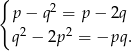 { p− q2 = p − 2q 2 2 q − 2p = −pq . 