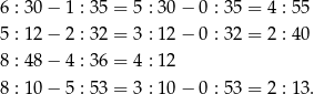 6 : 3 0− 1 : 35 = 5 : 30 − 0 : 35 = 4 : 55 5 : 1 2− 2 : 32 = 3 : 12 − 0 : 32 = 2 : 40 8 : 4 8− 4 : 36 = 4 : 12 8 : 1 0− 5 : 53 = 3 : 10 − 0 : 53 = 2 : 13. 